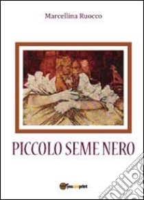 Piccolo seme nero libro di Ruocco Marcellina