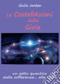 Le costellazioni della gioia libro di Jordan Giulia