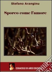 Sporco come l'amore libro di Aranginu Stefano