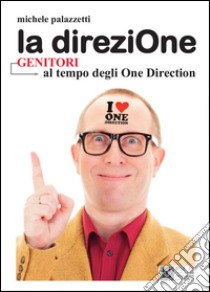 La direziOne. Genitori al tempo degli One Directione libro di Palazzetti Michele