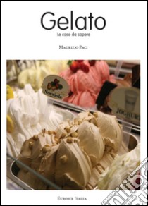 Il gelato. Le cose da sapere libro di Paci Maurizio