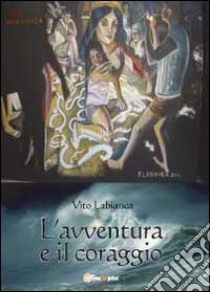 L'avventura e il coraggio libro di Labianca Vito