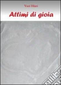 Attimi di gioia libro di Illari Yuri