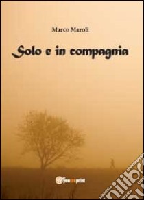 Solo e in compagnia libro di Maroli Marco