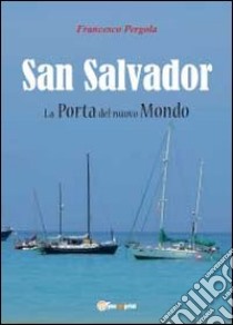 San Salvador. La porta del nuovo mondo libro di Pergola Francesco