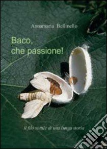 Baco, che passione! Il filo sottile di una lunga storia libro di Bellinello Annamaria