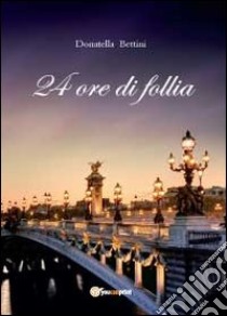 24 ore di follia libro di Bettini Donatella