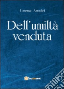 Dell'umiltà venduta libro di Amadei Lorenzo