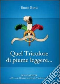 Quel tricolore di piume leggere... libro di Rossi Bruna