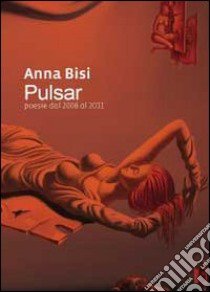 Pulsar. Poesie dal 2008 al 2011 libro di Bisi Anna