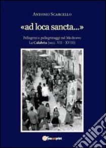 «Ad loca sancta» libro di Scarcello Antonio