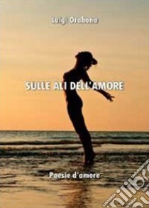 Sulle ali dell'amore libro di Orabona Luigi