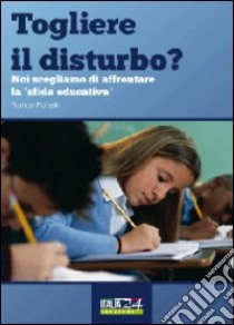 Togliere il disturbo? Noi scegliamo di affrontare la «sfida educativa» libro di Portelli Franco