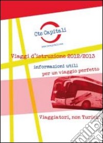 Viaggi d'istruzione 2012/2013. Informazioni utili per un viaggio perfetto libro di CTS Capitali (cur.)