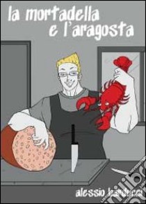 La mortadella e l'aragosta libro di Barducci Alessio