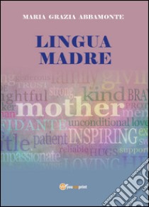 Lingua madre. Riconoscere la lingua madre per riattivare la forza interiore libro di Abbamonte Maria Grazia