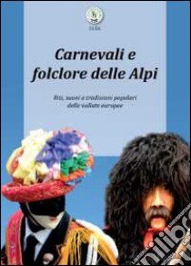 Carnevali e folclore delle Alpi libro di Giarelli Luca