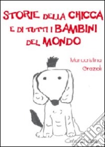 Storie della Chicca e di tutti i bambini libro di Grazioli Mariacristina