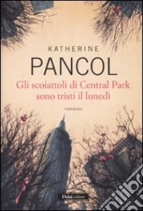 Gli scoiattoli di Central Park sono tristi il lunedì libro di Pancol Katherine