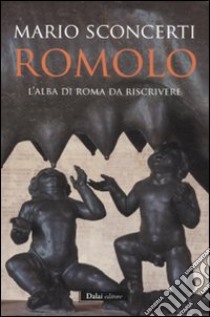 Romolo. L'alba di Roma da riscrivere libro di Sconcerti Mario