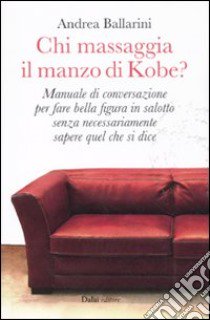 Chi massaggia il manzo di Kobe? libro di Ballarini Andrea