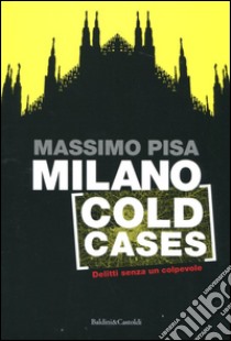 Milano cold cases. Delitti senza un colpevole libro di Pisa Massimo