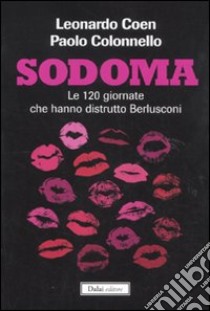 Sodoma. Le 120 giornate che hanno distrutto Berlusconi libro di Coen Leonardo - Colonnello Paolo