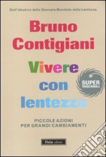 Vivere con lentezza. Piccole azioni per grandi cambiamenti libro di Contigiani Bruno