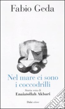 Nel mare ci sono i coccodrilli. Storia vera di Enaiatollah Akbari libro di Geda Fabio