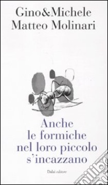 Anche le formiche nel loro piccolo si incazzano. Edizione completa libro di Gino & Michele - Molinari Matteo