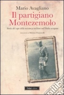 Il partigiano Montezemolo. Storia del capo della resistenza militare nell'Italia occupata libro di Avagliano Mario