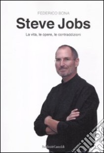 Steve Jobs. La vita, le opere, le contraddizioni libro di Bona Federico