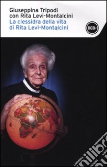 La clessidra della vita di Rita Levi-Montalcini libro di Tripodi Giuseppina - Levi-Montalcini Rita