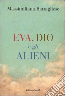 Eva, Dio e gli alieni libro di Battagliese Massimiliano