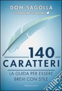 140 caratteri. La guida per essere brevi con stile libro di Sagolla Dom