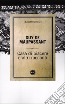 Casa di piacere e altri racconti libro di Maupassant Guy de