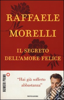 Il segreto dell'amore felice libro di Morelli Raffaele