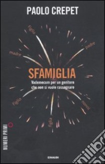 Sfamiglia. Vademecum per un genitore che non si vuole rassegnare libro di Crepet Paolo