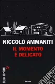 Il momento è delicato libro di Ammaniti Niccolò