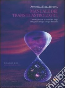 Manuale dei transiti astrologici. Armonizzarsi con la corrente del tempo utilizzando al meglio l'energia delle stelle. Con CD Audio libro di Dalla Benetta Antonella