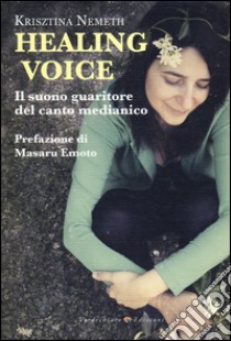 Healing voice. Il suono guaritore del canto medianico libro di Nemeth Krisztina