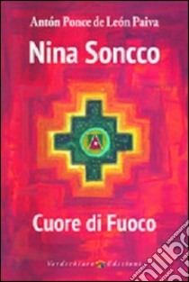 Nina Soncco. Cuore di fuoco libro di Ponce de Leon Paiva Anton