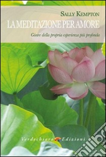 La meditazione per amore. Gioire della propria esperienza più profonda libro di Kempton Sally