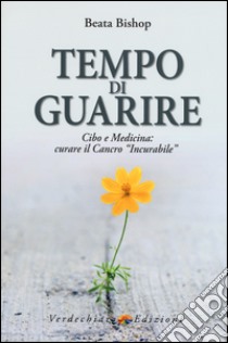 Tempo di guarire. Cibo e medicina: curare il cancro «incurabile» libro di Bishop Beata