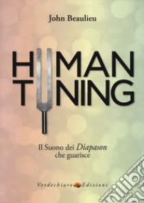 Human tuning. Il suono dei diapason che guarisce libro di Beaulieu John