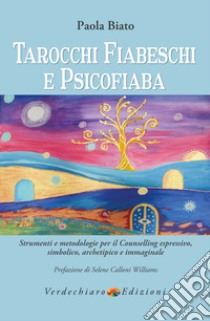 Tarocchi fiabeschi e psicofiaba. Strumenti e metodologie per il counselling espressivo, simbolico, archetipo e immaginale libro di Biato Paola