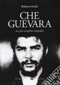 Che Guevara. La più completa biografia libro di Occhi Roberto