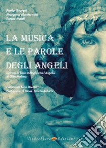 La Musica e le parole degli angeli. Ispirato al libro Dialoghi con l'Angelo di Gitta Mallasz. Con CD-Audio libro di Giovetti Paola; Montermini Morgana; Monti Enrico