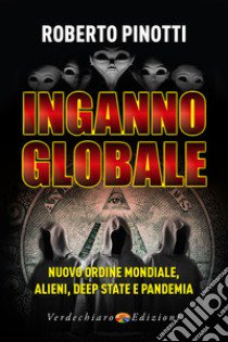 Inganno globale. Nuovo ordine mondiale, alieni, deep state e pandemia libro di Pinotti Roberto