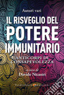 Il risveglio del potere immunitario. Anticorpi di consapevolezza libro di Nicastri D. (cur.)